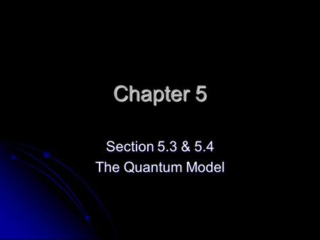 Chapter 5 Section 5.3 & 5.4 The Quantum Model. Problems with the Bohr Model 1. Worked well for predicting hydrogen spectrum, but not for elements with.