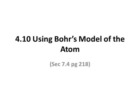 4.10 Using Bohr’s Model of the Atom (Sec 7.4 pg 218)