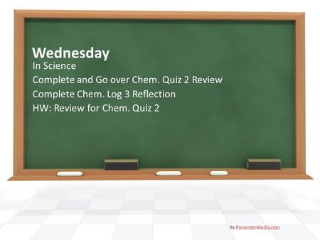 Wednesday In Science Complete and Go over Chem. Quiz 2 Review Complete Chem. Log 3 Reflection HW: Review for Chem. Quiz 2 By PresenterMedia.comPresenterMedia.com.