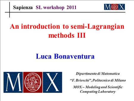 An introduction to semi-Lagrangian methods III Luca Bonaventura Dipartimento di Matematica “F. Brioschi”, Politecnico di Milano MOX – Modeling and Scientific.