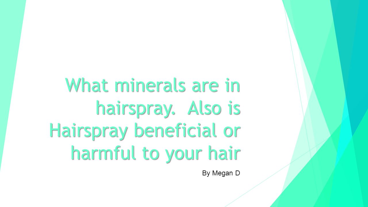 By Megan D What Minerals Are In Hairspray Also Is Hairspray