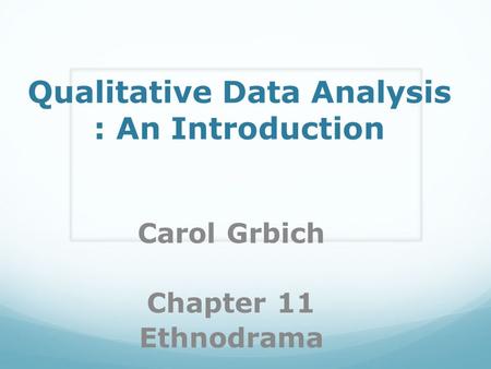 Qualitative Data Analysis : An Introduction Carol Grbich Chapter 11 Ethnodrama.