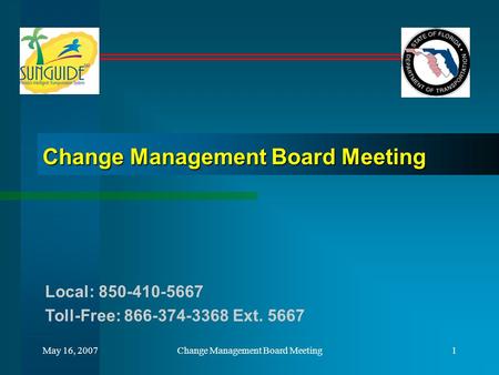 May 16, 2007Change Management Board Meeting1 Local: 850-410-5667 Toll-Free: 866-374-3368 Ext. 5667.