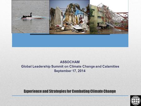 Experience and Strategies for Combating Climate Change ASSOCHAM Global Leadership Summit on Climate Change and Calamities September 17, 2014.