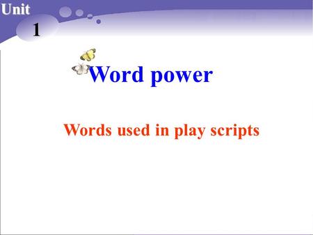 Word power Unit 1 Words used in play scripts. Revision&practice.