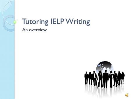 Tutoring IELP Writing An overview In the beginning … What kinds of writing do the students bring in to the Learning Center? What is the best way to tutor.