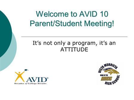 Welcome to AVID 10 Parent/Student Meeting! It’s not only a program, it’s an ATTITUDE.