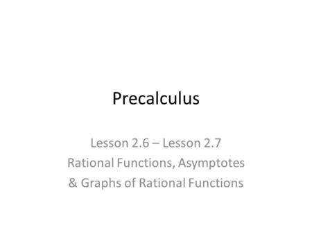 Precalculus Lesson 2.6 – Lesson 2.7 Rational Functions, Asymptotes