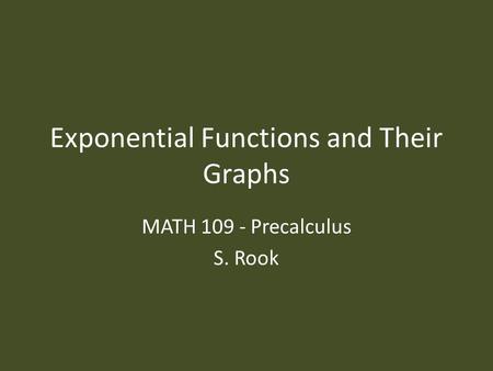 Exponential Functions and Their Graphs MATH 109 - Precalculus S. Rook.