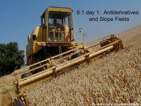 6.1 day 1: Antiderivatives and Slope Fields Greg Kelly, Hanford High School, Richland, Washington.