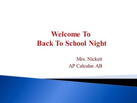 Mrs. Nickett AP Calculus AB. 1.Introduction 2.Course of Study 3.Where do we go from here? 4.About the AP College Board Test 5.Grading 6.Bonus.