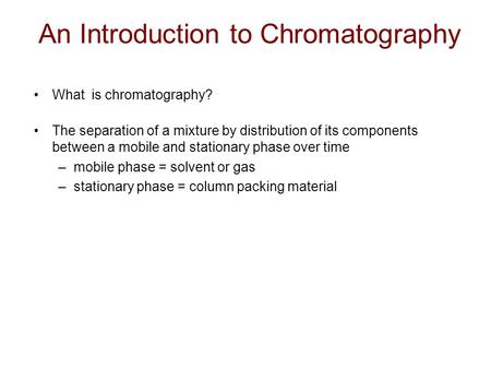 An Introduction to Chromatography What is chromatography? The separation of a mixture by distribution of its components between a mobile and stationary.