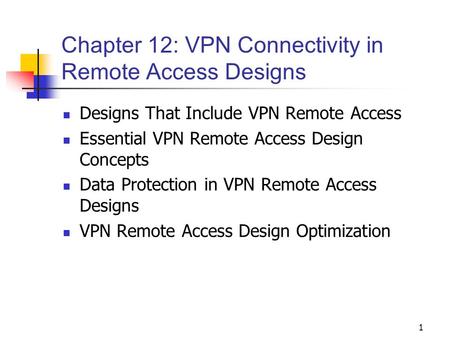 1 Chapter 12: VPN Connectivity in Remote Access Designs Designs That Include VPN Remote Access Essential VPN Remote Access Design Concepts Data Protection.