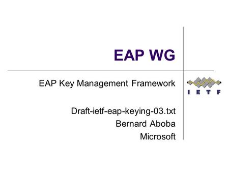 EAP WG EAP Key Management Framework Draft-ietf-eap-keying-03.txt Bernard Aboba Microsoft.