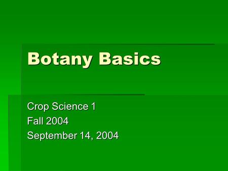 Botany Basics Crop Science 1 Fall 2004 September 14, 2004.