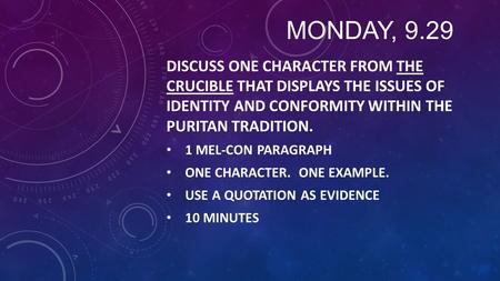 MONDAY, 9.29 DISCUSS ONE CHARACTER FROM THE CRUCIBLE THAT DISPLAYS THE ISSUES OF IDENTITY AND CONFORMITY WITHIN THE PURITAN TRADITION. 1 MEL-CON PARAGRAPH.