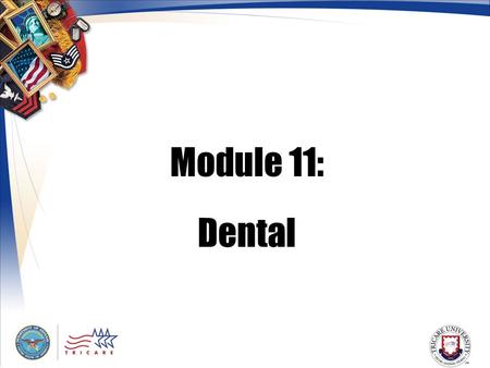 Module 11: Dental. 2 Module Objectives After this module, you should be able to: Explain the purpose of the Active Duty Dental Program Describe eligibility.