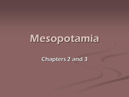 Mesopotamia Chapters 2 and 3. What does the name Mesopotamia mean? Meso- Middle Meso- Middle Potamos- River Potamos- River “The land between the rivers”