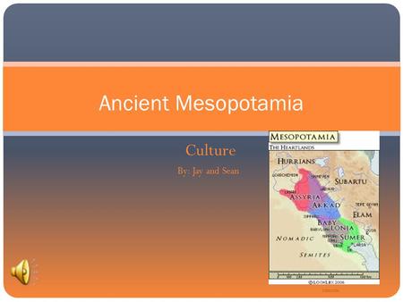 Culture By: Jay and Sean Ancient Mesopotamia i-cias.com.