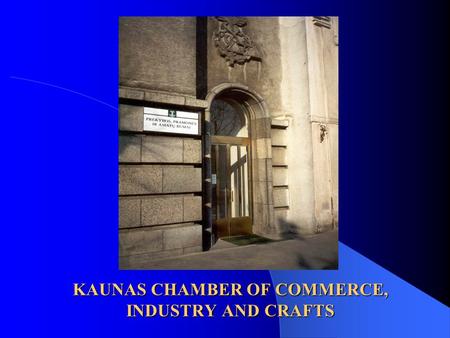 KAUNAS CHAMBER OF COMMERCE, INDUSTRY AND CRAFTS. The Chamber’s structure Business environment Innovations Membership BOARD Health care Social partnership.