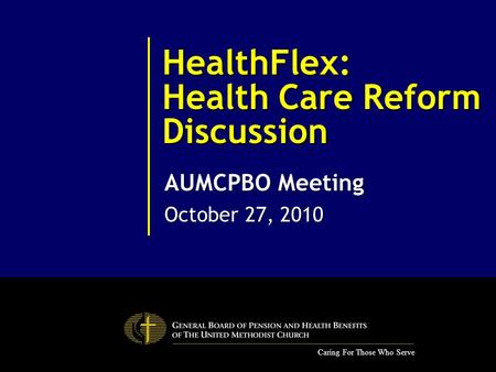 Caring For Those Who Serve HealthFlex: Health Care Reform Discussion AUMCPBO Meeting October 27, 2010.
