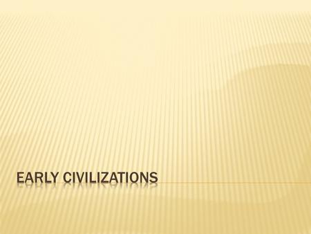 pages 34-39  civilizations: groups of __________ who have a complex and organized __________ within a culture  civilizations have their own _____________,