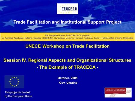 Trade Facilitation and Institutional Support A. Zwicky The European Union’s Tacis TRACECA program for Armenia, Azerbaijan, Bulgaria, Georgia, Kazakhstan,