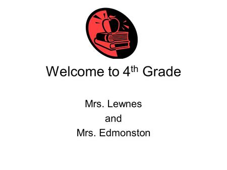 Welcome to 4 th Grade Mrs. Lewnes and Mrs. Edmonston.