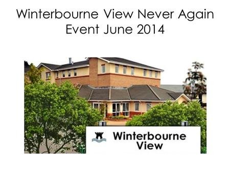 Winterbourne View Never Again Event June 2014. Winterbourne View Never Again Event June 4 th 2014 Advocacy in Greenwich held an event. 40 people attended.