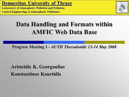 Aristeidis K. Georgoulias Konstantinos Kourtidis Data Handling and Formats within AMFIC Web Data Base Progress Meeting 1 - AUTH Thessaloniki 13-14 May.