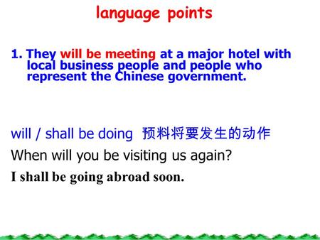 Language points 1. They will be meeting at a major hotel with local business people and people who represent the Chinese government. will / shall be doing.