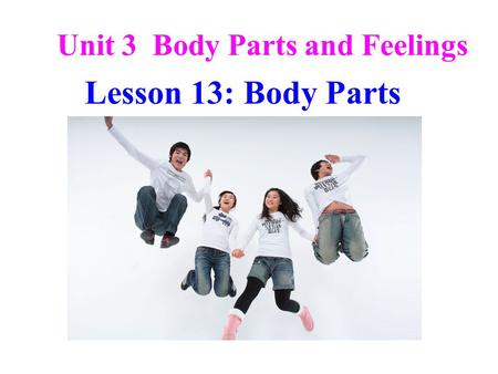 Unit 3 Body Parts and Feelings Lesson 13: Body Parts.