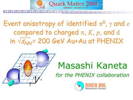 Event anisotropy of identified  0,  and e compared to charged , K, p, and d in  s NN = 200 GeV Au+Au at PHENIX Masashi Kaneta for the PHENIX collaboration.