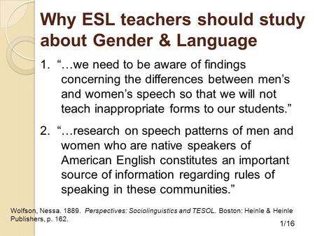 Why ESL teachers should study about Gender & Language 1. “…we need to be aware of findings concerning the differences between men’s and women’s speech.