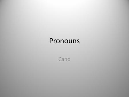 Pronouns Cano. A pronoun replaces a noun. We call the word being replaced by the pronoun the antecedent. In the following sentence, keys is the antecedent.