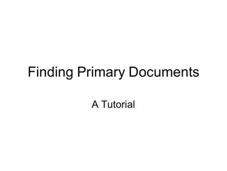 Finding Primary Documents A Tutorial. What Are Primary Sources? Although the terms primary and secondary are not always sharply divided, in general. primary.
