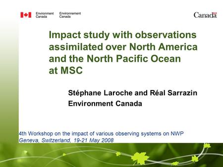 Impact study with observations assimilated over North America and the North Pacific Ocean at MSC Stéphane Laroche and Réal Sarrazin Environment Canada.