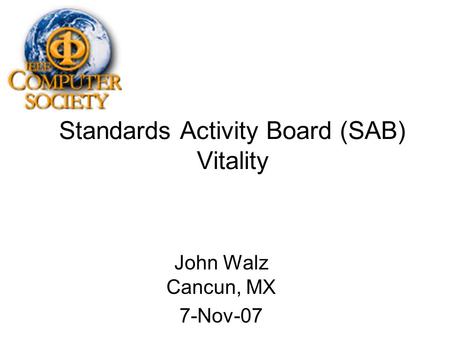 Standards Activity Board (SAB) Vitality John Walz Cancun, MX 7-Nov-07.