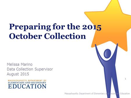 Preparing for the 2015 October Collection Melissa Marino Data Collection Supervisor August 2015 Massachusetts Department of Elementary and Secondary Education.