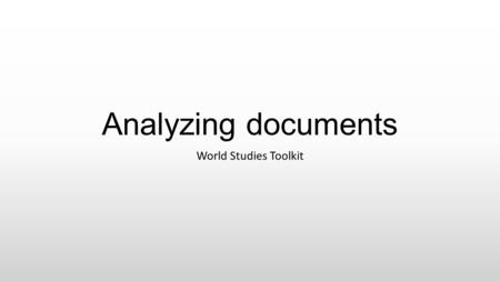 Analyzing documents World Studies Toolkit. Types of Documents We will work with lots of different documents, data, and more this year… Here are examples.