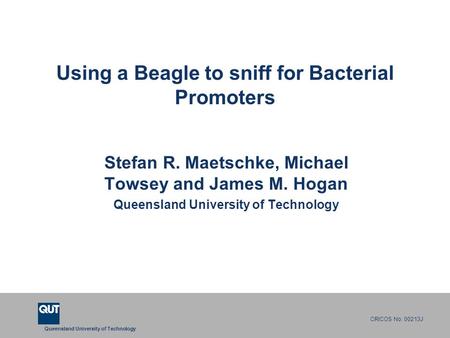 Queensland University of Technology CRICOS No. 00213J Using a Beagle to sniff for Bacterial Promoters Stefan R. Maetschke, Michael Towsey and James M.