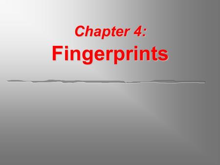 Chapter 4: Fingerprints. Chapter 4 Kendall/Hunt Publishing Company 1 Fingerprints  Why fingerprints are individual evidence.  Why there may be no fingerprint.