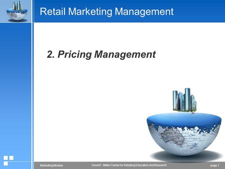 Page 1Marketing Module David F. Miller Center for Retailing Education and Research Retail Marketing Management 2. Pricing Management.