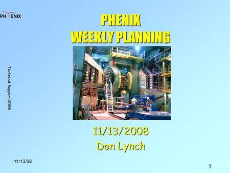 Technical Support 2008 1 11/13/08 PHENIX WEEKLY PLANNING 11/13/2008 Don Lynch.