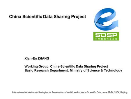China Scientific Data Sharing Project International Workshop on Strategies for Preservation of and Open Access to Scientific Data, June 22-24, 2004, Beijing.