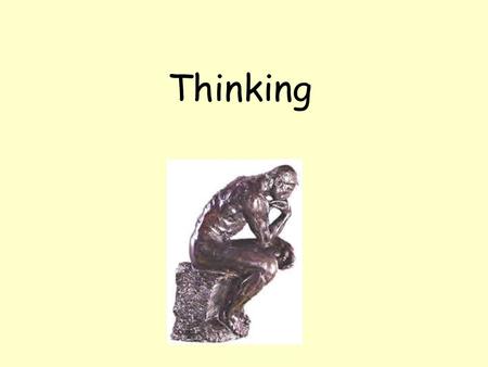 Thinking. Cognition Another term for thinking, knowing and remembering Maybe by studying the way we think, we can eventually think better. Does the way.