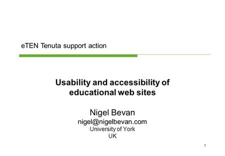 1 Usability and accessibility of educational web sites Nigel Bevan University of York UK eTEN Tenuta support action.