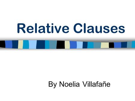 Relative Clauses By Noelia Villafañe. Why learn Relative Clauses? To give additional info about something without starting another sentence. Text becomes.
