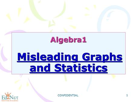 CONFIDENTIAL 1 Algebra1 Misleading Graphs and Statistics.