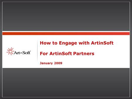How to Engage with ArtinSoft For ArtinSoft Partners January 2009.